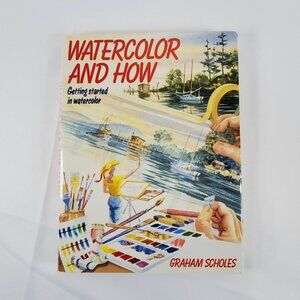 Watercolor And How Getting Started In Watercolor By Graham Scholes Hardcover